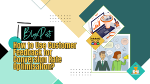 How to Use Customer Feedback for Conversion Rate Optimisation?