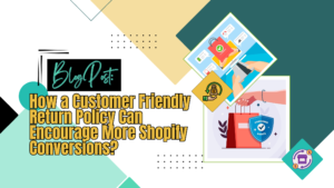 Crafting a Customer Friendly Return Policy for Shopify Conversions